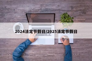 2024法定节假日/2025法定节假日