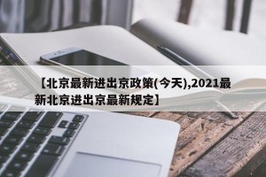 【北京最新进出京政策(今天),2021最新北京进出京最新规定】