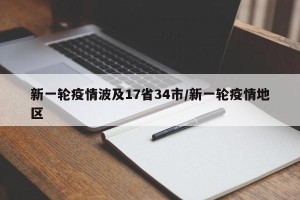新一轮疫情波及17省34市/新一轮疫情地区