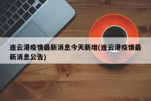 连云港疫情最新消息今天新增(连云港疫情最新消息公告)