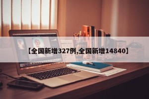 【全国新增327例,全国新增14840】
