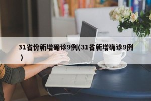 31省份新增确诊9例(31省新增确诊9例 )