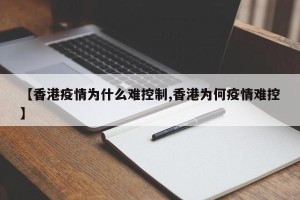 【香港疫情为什么难控制,香港为何疫情难控】