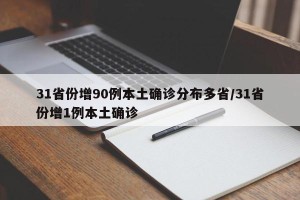 31省份增90例本土确诊分布多省/31省份增1例本土确诊