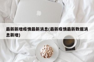 最新新增疫情最新消息(最新疫情最新数据消息新增)