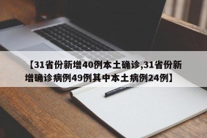 【31省份新增40例本土确诊,31省份新增确诊病例49例其中本土病例24例】