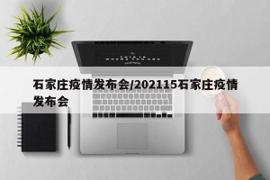 石家庄疫情发布会/202115石家庄疫情发布会