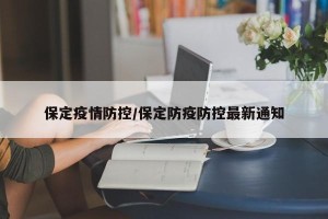 保定疫情防控/保定防疫防控最新通知