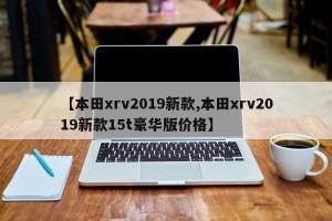 【本田xrv2019新款,本田xrv2019新款15t豪华版价格】