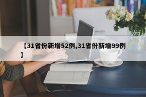 【31省份新增52例,31省份新增99例】