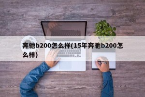 奔驰b200怎么样(15年奔驰b200怎么样)