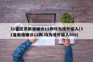 31省区市新增确诊11例均为境外输入(31省新增确诊12例 均为境外输入000)