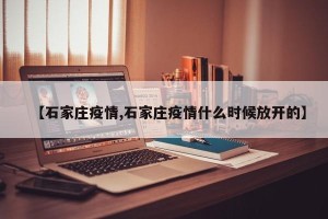 【石家庄疫情,石家庄疫情什么时候放开的】