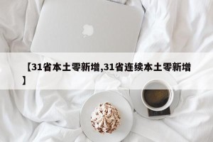 【31省本土零新增,31省连续本土零新增】