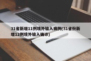 31省新增11例境外输入病例(31省份新增12例境外输入确诊)