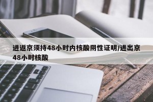 进返京须持48小时内核酸阴性证明/进出京48小时核酸