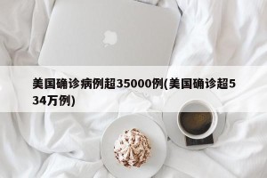 美国确诊病例超35000例(美国确诊超534万例)
