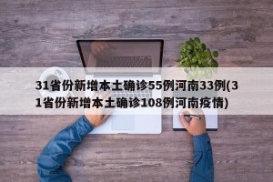 31省份新增本土确诊55例河南33例(31省份新增本土确诊108例河南疫情)