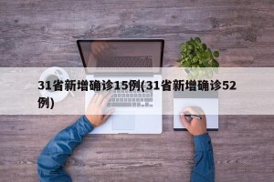 31省新增确诊15例(31省新增确诊52例)