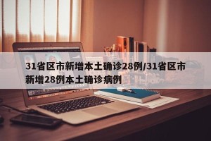 31省区市新增本土确诊28例/31省区市新增28例本土确诊病例