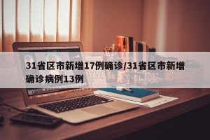 31省区市新增17例确诊/31省区市新增确诊病例13例