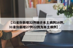【31省份新增22例确诊本土病例16例,31省份新增27例22例为本土病例】