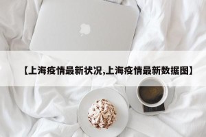 【上海疫情最新状况,上海疫情最新数据图】