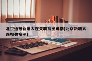 北京通报新增大连关联病例详情(北京新增大连相关病例)