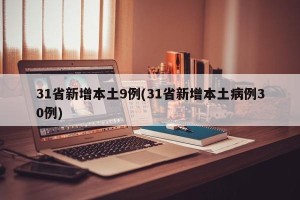 31省新增本土9例(31省新增本土病例30例)