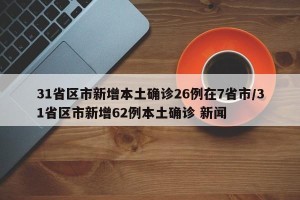 31省区市新增本土确诊26例在7省市/31省区市新增62例本土确诊 新闻