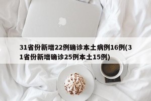 31省份新增22例确诊本土病例16例(31省份新增确诊25例本土15例)