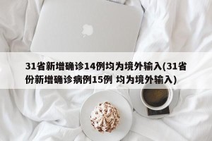 31省新增确诊14例均为境外输入(31省份新增确诊病例15例 均为境外输入)