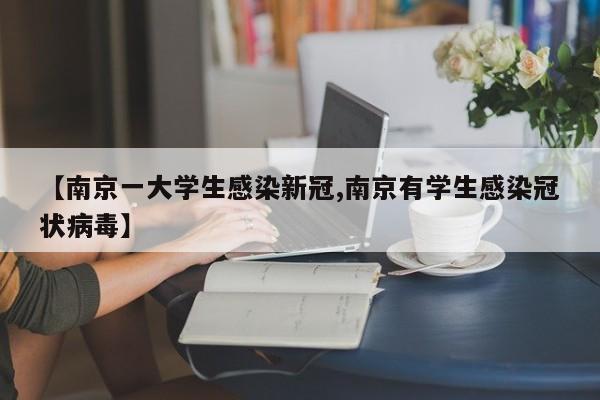 【南京一大学生感染新冠,南京有学生感染冠状病毒】