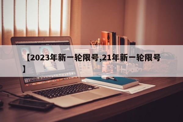 【2023年新一轮限号,21年新一轮限号】