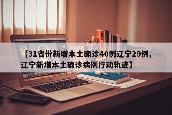 【31省份新增本土确诊40例辽宁29例,辽宁新增本土确诊病例行动轨迹】