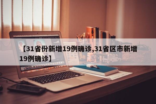 【31省份新增19例确诊,31省区市新增19例确诊】