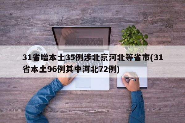 31省增本土35例涉北京河北等省市(31省本土96例其中河北72例)